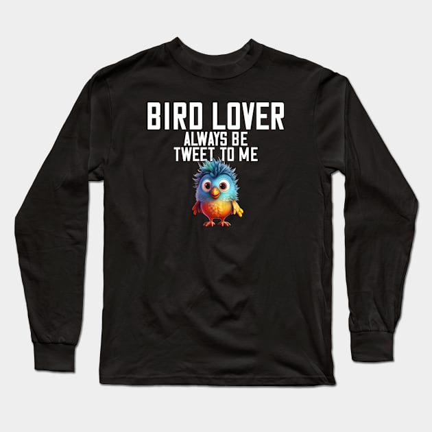 Bird Lover Always Be Tweet To Me Spirit Bird Animal Long Sleeve T-Shirt by Funny Stuff Club